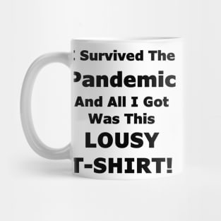 I Survived The Pandemic And All I Got Was This LOUSY T-SHIRT! Mug